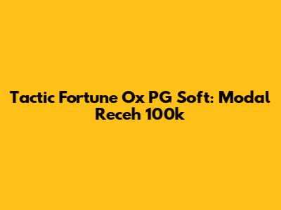 Tactic Fortune Ox PG Soft: Modal Receh 100k
