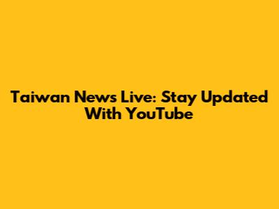 Taiwan News Live: Stay Updated With YouTube