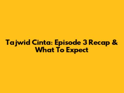 Tajwid Cinta: Episode 3 Recap & What To Expect