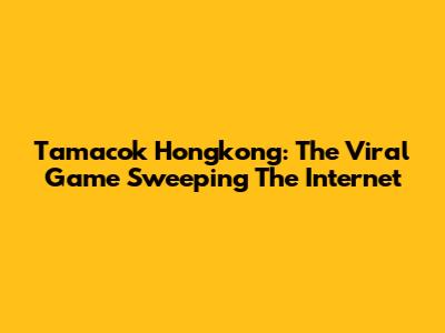 Tamacok Hongkong: The Viral Game Sweeping The Internet