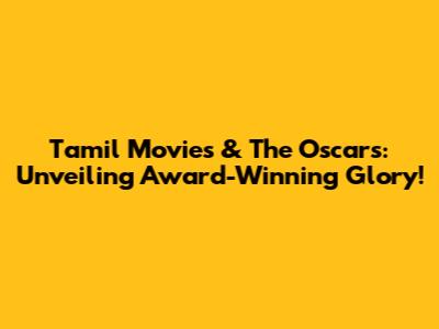 Tamil Movies & The Oscars: Unveiling Award-Winning Glory!