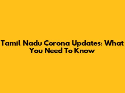 Tamil Nadu Corona Updates: What You Need To Know