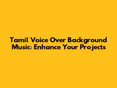 Tamil Voice Over Background Music: Enhance Your Projects