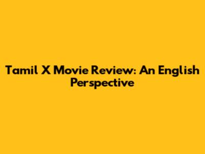 Tamil X Movie Review: An English Perspective