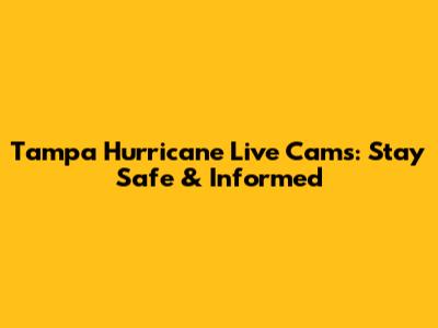 Tampa Hurricane Live Cams: Stay Safe & Informed
