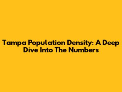 Tampa Population Density: A Deep Dive Into The Numbers