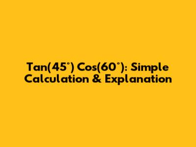 Tan(45°) * Cos(60°): Simple Calculation & Explanation
