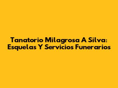 Tanatorio Milagrosa A Silva: Esquelas Y Servicios Funerarios