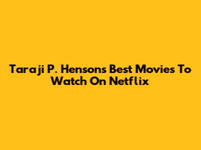 Taraji P. Henson's Best Movies To Watch On Netflix