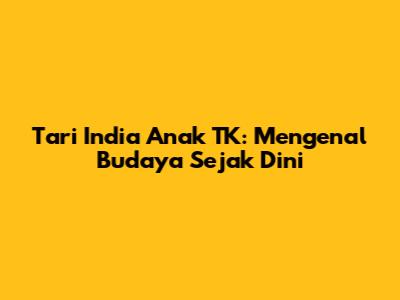 Tari India Anak TK: Mengenal Budaya Sejak Dini