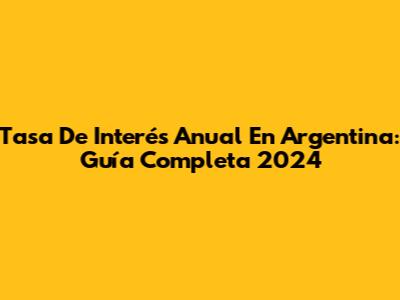 Tasa De Interés Anual En Argentina: Guía Completa 2024