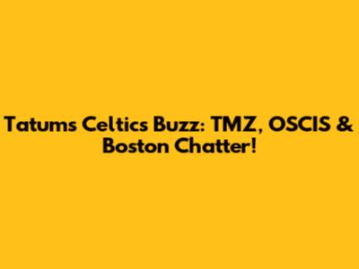 Tatum's Celtics Buzz: TMZ, OSCIS & Boston Chatter!