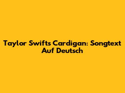 Taylor Swift's Cardigan: Songtext Auf Deutsch