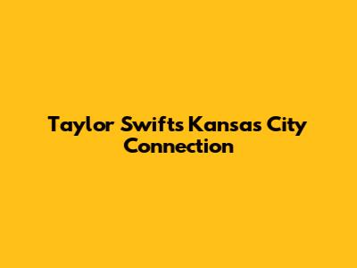 Taylor Swift's Kansas City Connection