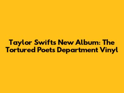 Taylor Swift's New Album: "The Tortured Poets Department" Vinyl