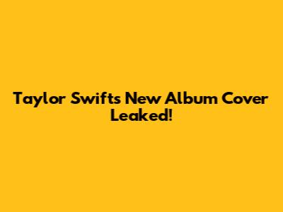 Taylor Swift's New Album Cover Leaked!