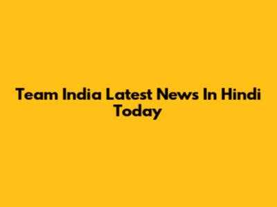 Team India Latest News In Hindi Today