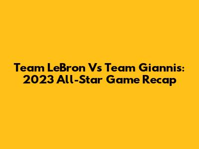 Team LeBron Vs Team Giannis: 2023 All-Star Game Recap