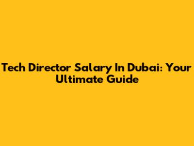 Tech Director Salary In Dubai: Your Ultimate Guide