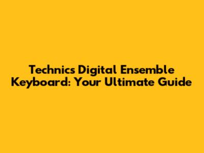 Technics Digital Ensemble Keyboard: Your Ultimate Guide