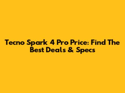 Tecno Spark 4 Pro Price: Find The Best Deals & Specs
