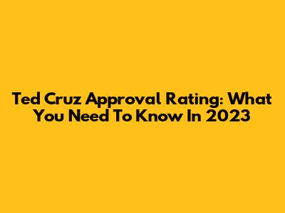 Ted Cruz Approval Rating: What You Need To Know In 2023