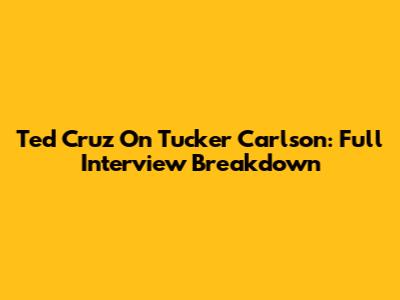 Ted Cruz On Tucker Carlson: Full Interview Breakdown