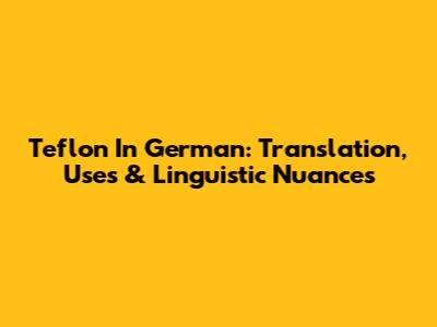 Teflon In German: Translation, Uses & Linguistic Nuances