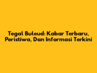 Tegal Buleud: Kabar Terbaru, Peristiwa, Dan Informasi Terkini