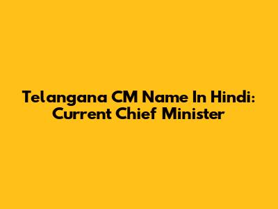 Telangana CM Name In Hindi: Current Chief Minister