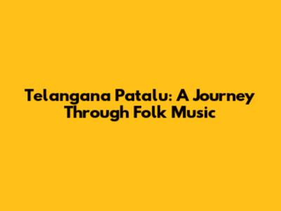 Telangana Patalu: A Journey Through Folk Music