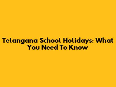 Telangana School Holidays: What You Need To Know