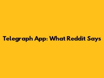 Telegraph App: What Reddit Says