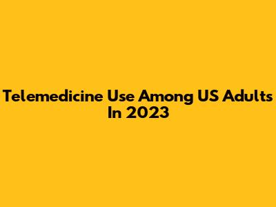 Telemedicine Use Among US Adults In 2023