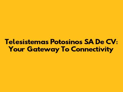Telesistemas Potosinos SA De CV: Your Gateway To Connectivity