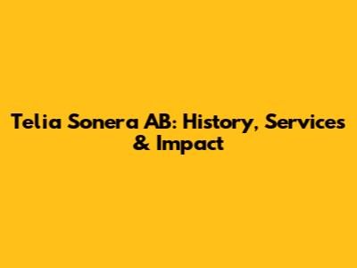 Telia Sonera AB: History, Services & Impact