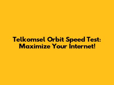 Telkomsel Orbit Speed Test: Maximize Your Internet!