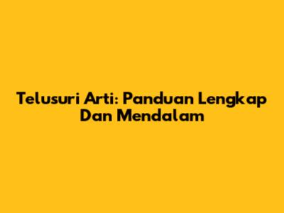 Telusuri Arti: Panduan Lengkap Dan Mendalam