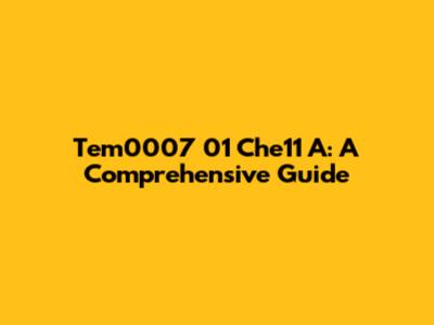 Tem0007 01 Che11 A: A Comprehensive Guide