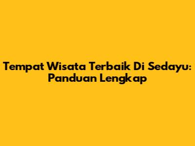Tempat Wisata Terbaik Di Sedayu: Panduan Lengkap