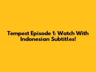 Tempest Episode 1: Watch With Indonesian Subtitles!
