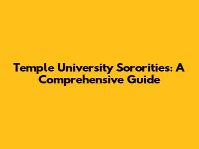 Temple University Sororities: A Comprehensive Guide