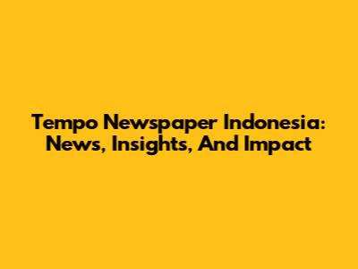Tempo Newspaper Indonesia: News, Insights, And Impact