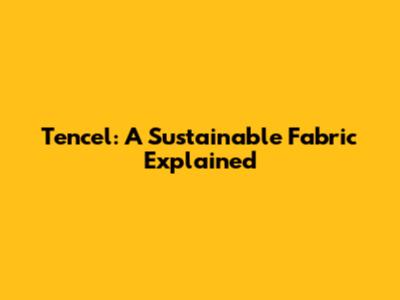 Tencel: A Sustainable Fabric Explained