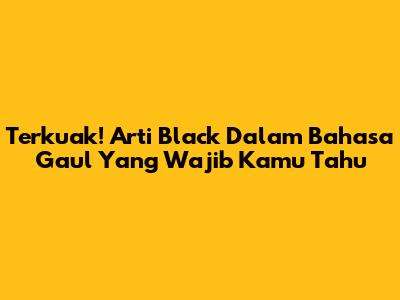 Terkuak! Arti 'Black' Dalam Bahasa Gaul Yang Wajib Kamu Tahu