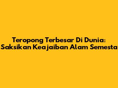 Teropong Terbesar Di Dunia: Saksikan Keajaiban Alam Semesta
