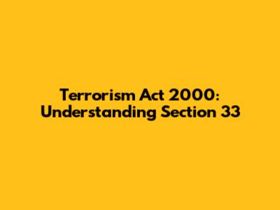 Terrorism Act 2000: Understanding Section 33