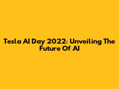 Tesla AI Day 2022: Unveiling The Future Of AI