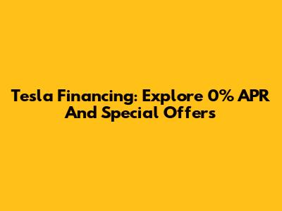 Tesla Financing: Explore 0% APR And Special Offers