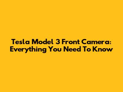 Tesla Model 3 Front Camera: Everything You Need To Know